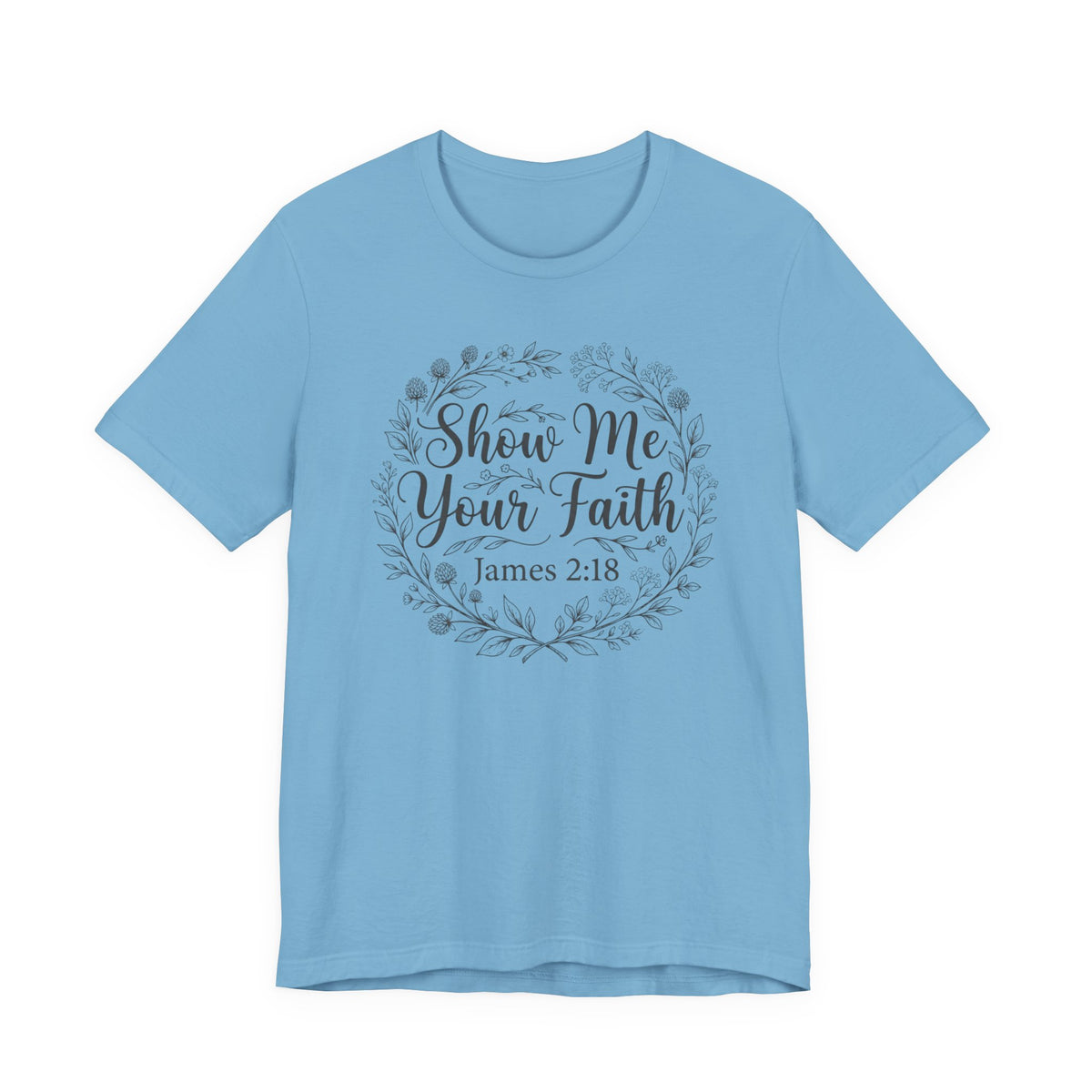 Show Me Your Faith James 2 18 Bible Verse Tshirt - Bella Canvas 3001