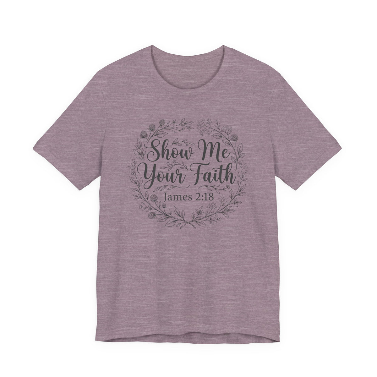 Show Me Your Faith James 2 18 Bible Verse Tshirt - Bella Canvas 3001