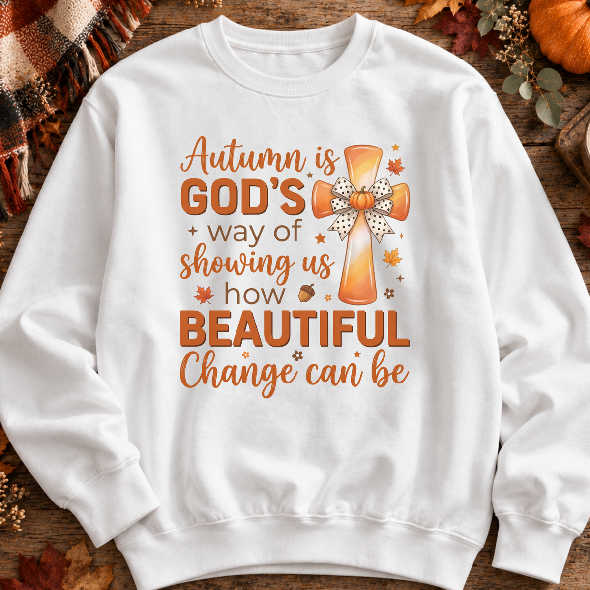 Autumn Is Gods Way of Showing Us How Beautiful Change Can Be Sweatshirt
