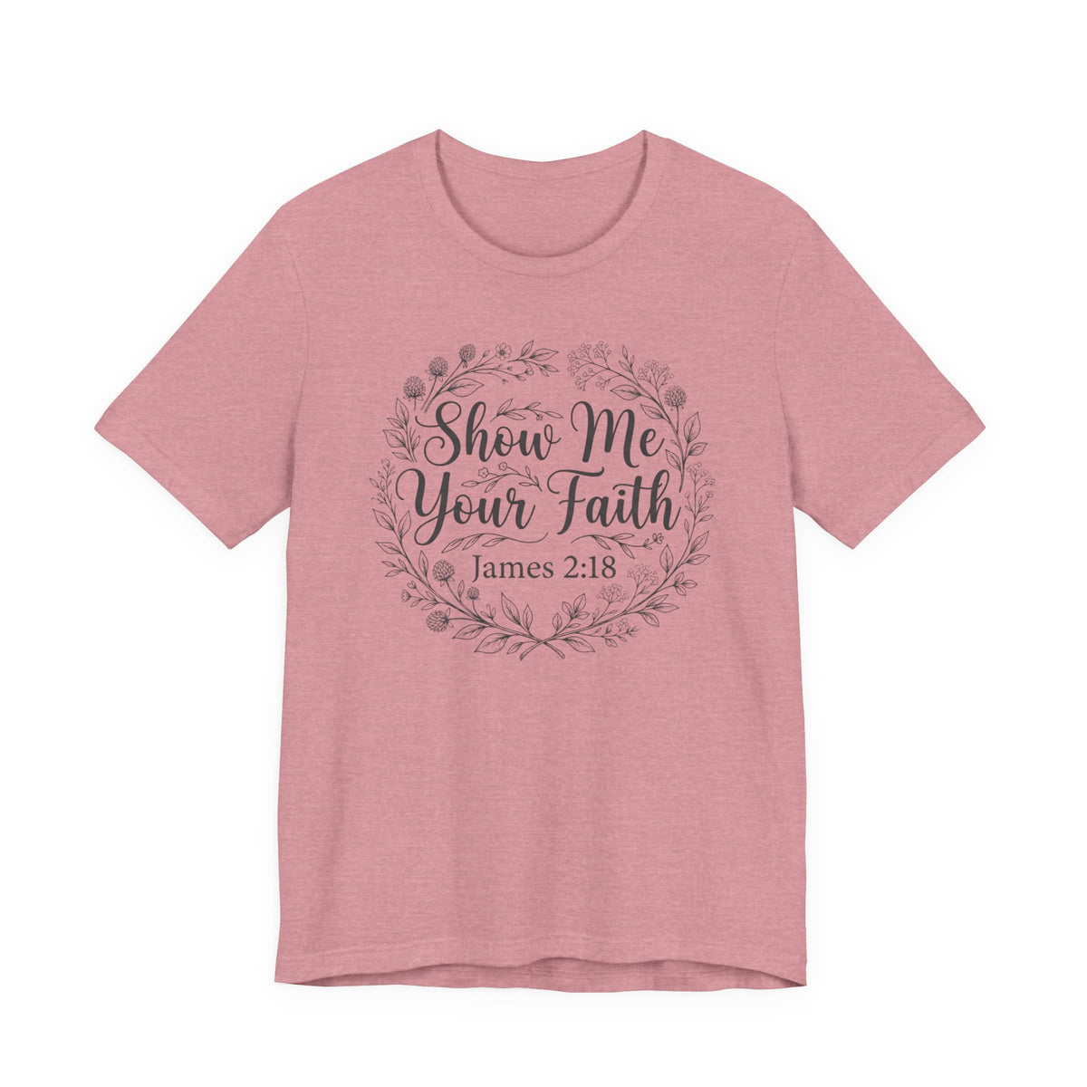 Show Me Your Faith James 2 18 Bible Verse Tshirt - Bella Canvas 3001
