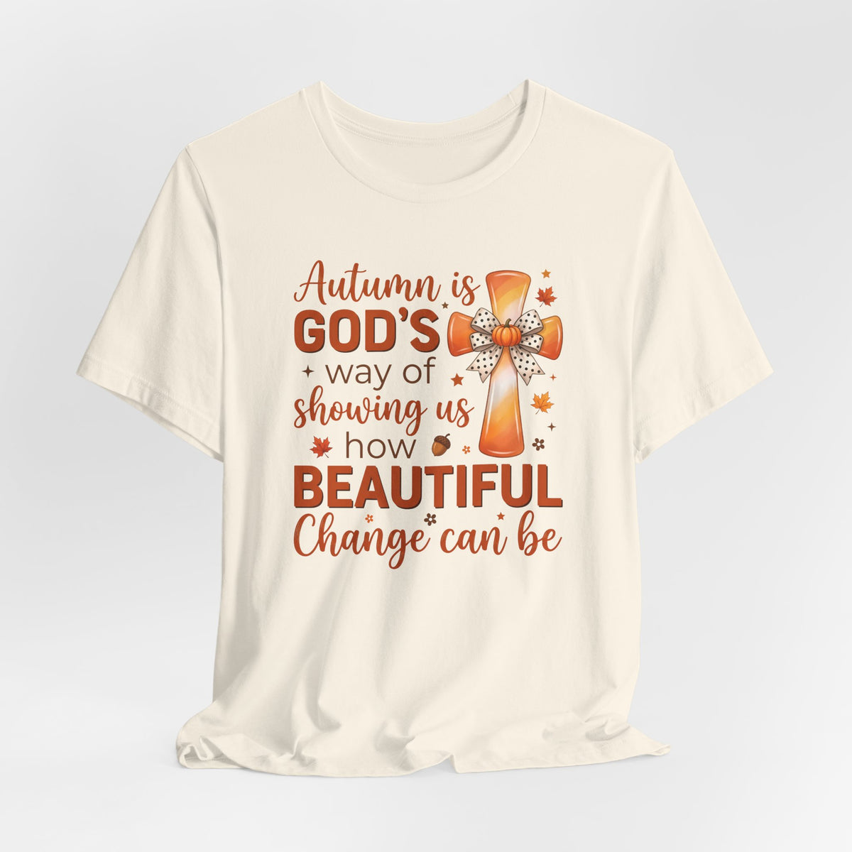 Autumn Is Gods Way of Showing Us How Beautiful Change Can Be - Bella Canvas 3001