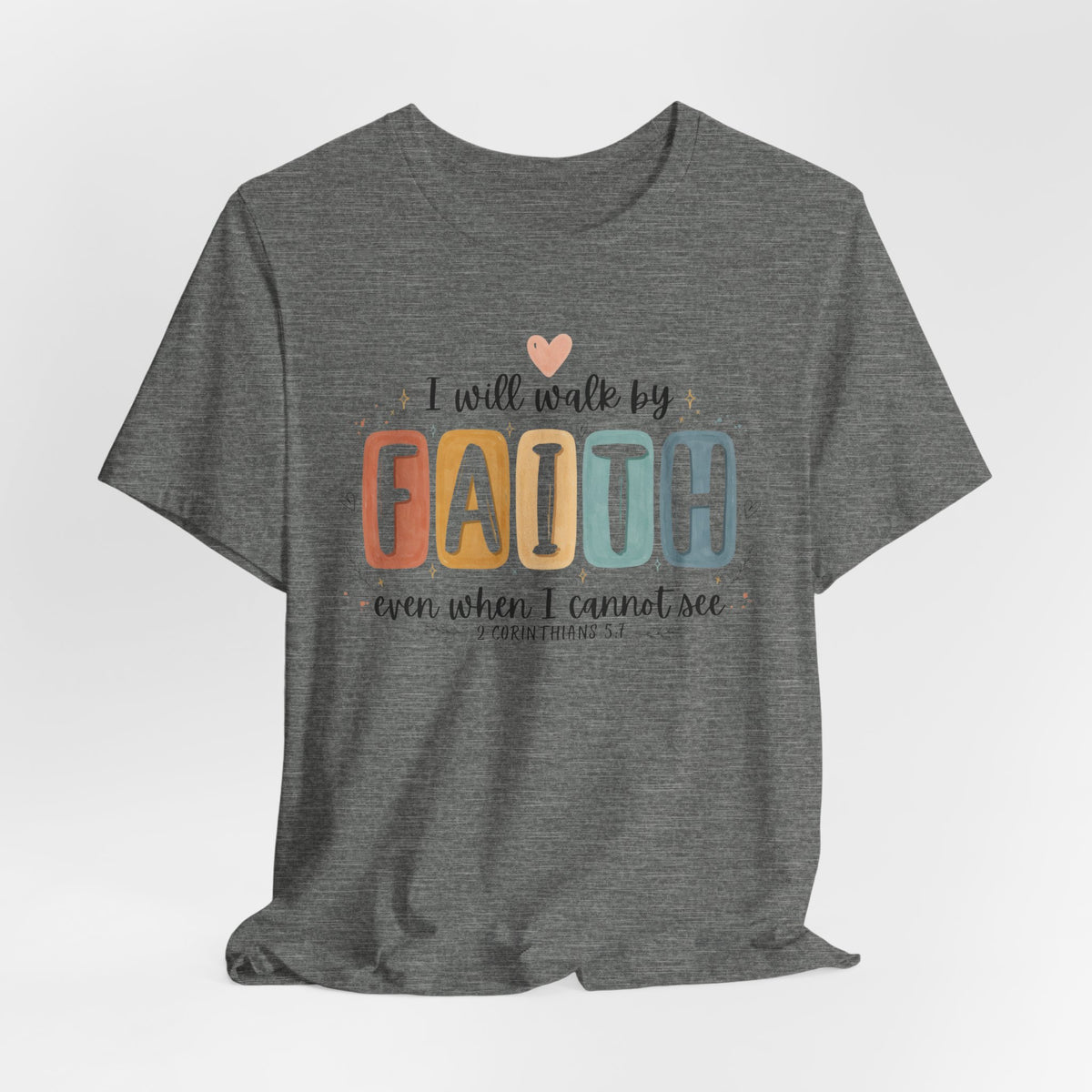 I Will Walk By Faith Tshirt - Bella Canvas 3001