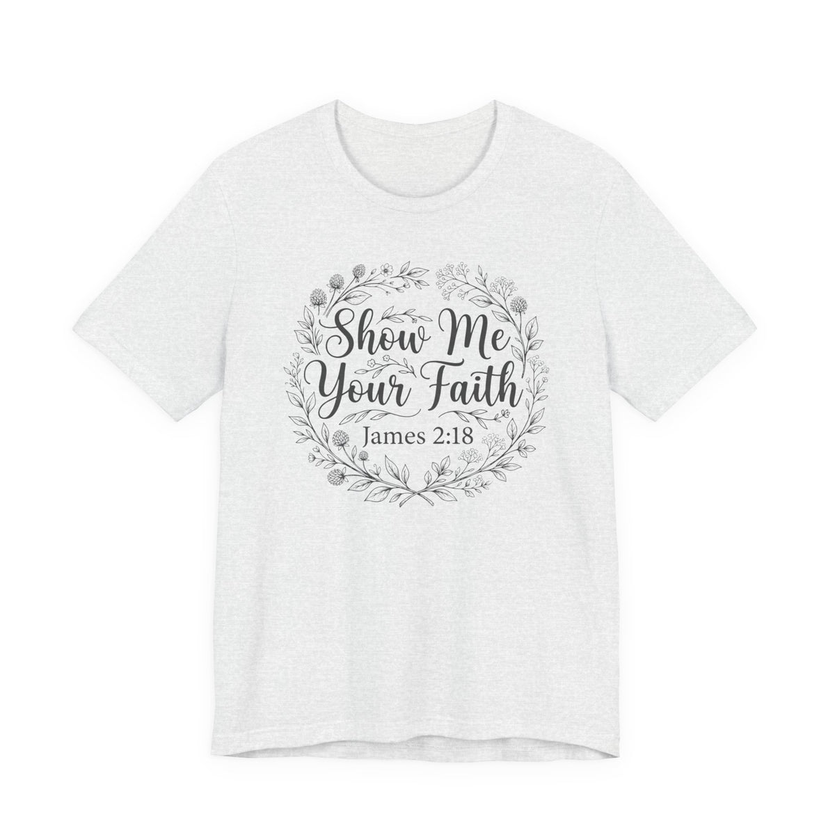 Show Me Your Faith James 2 18 Bible Verse Tshirt - Bella Canvas 3001