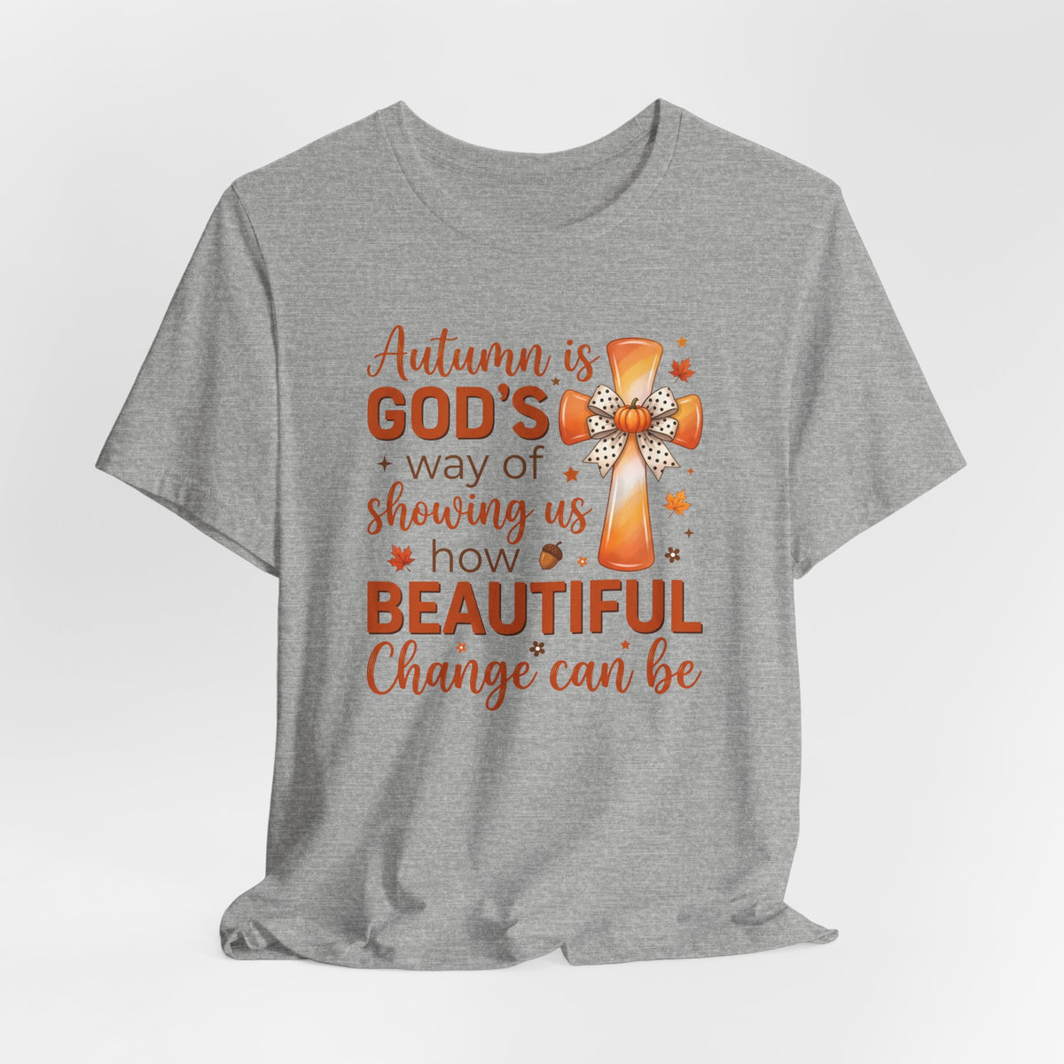 Autumn Is Gods Way of Showing Us How Beautiful Change Can Be - Bella Canvas 3001