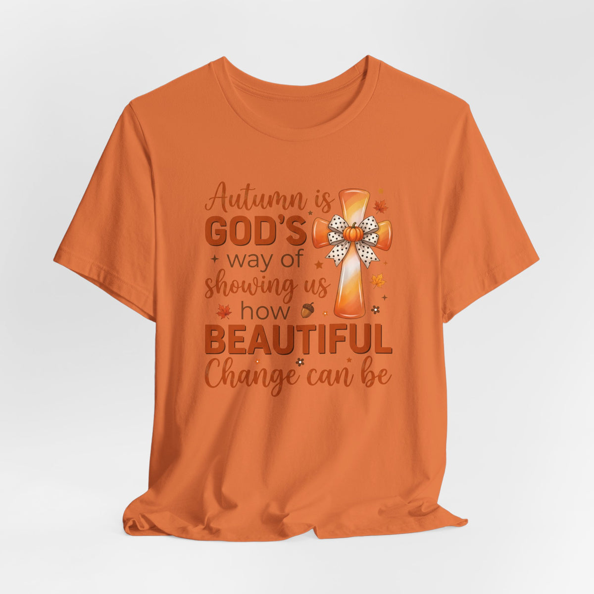 Autumn Is Gods Way of Showing Us How Beautiful Change Can Be - Bella Canvas 3001