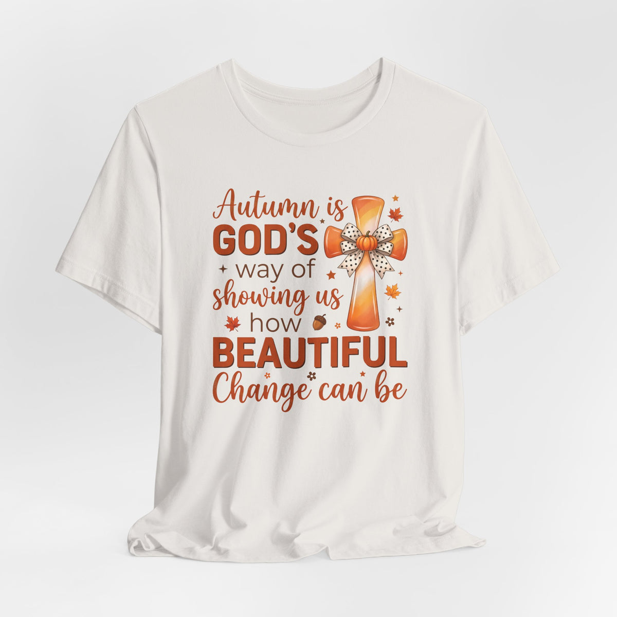 Autumn Is Gods Way of Showing Us How Beautiful Change Can Be - Bella Canvas 3001