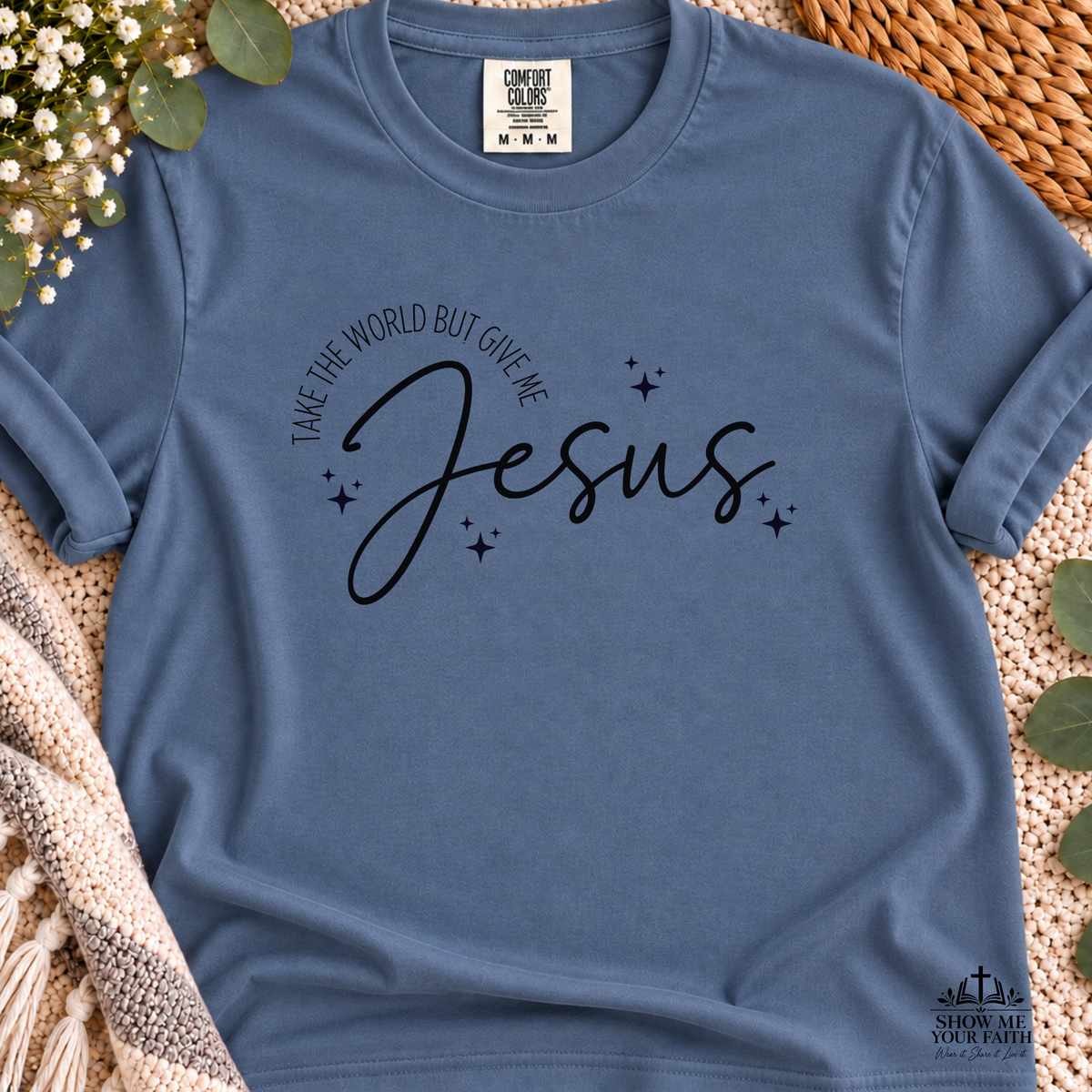 Take The World But Give Me Jesus Tshirt